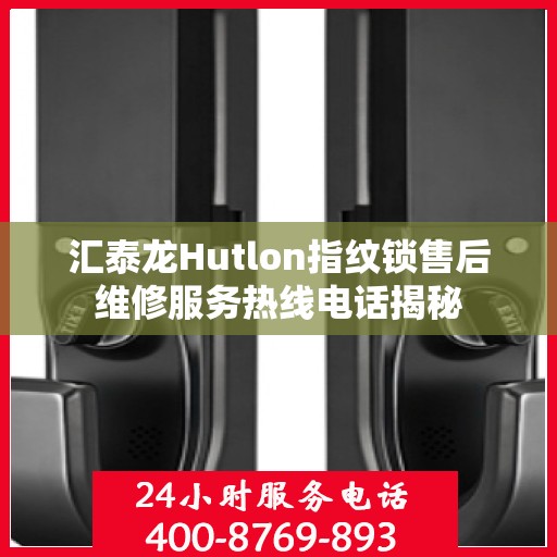 汇泰龙Hutlon指纹锁售后维修服务热线电话揭秘