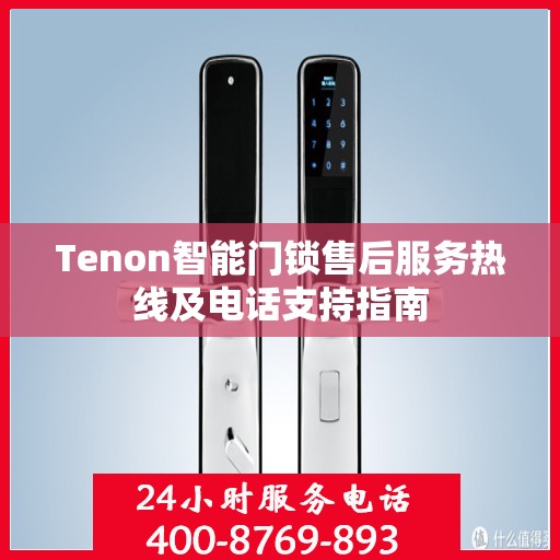 Tenon智能门锁售后服务热线及电话支持指南