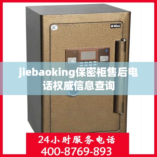 jiebaoking保密柜售后电话权威信息查询