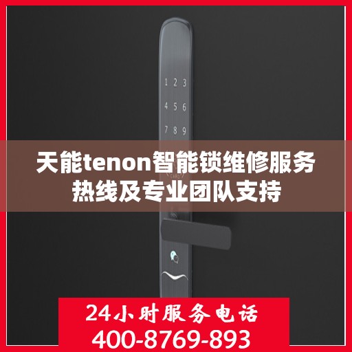 天能tenon智能锁维修服务热线及专业团队支持