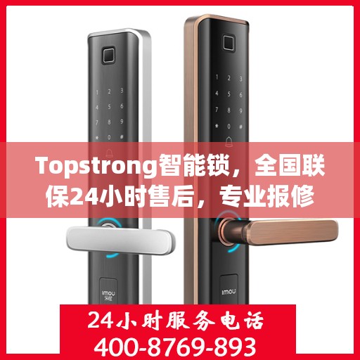 Topstrong智能锁，全国联保24小时售后，专业报修热线400，贴心守护您的安全