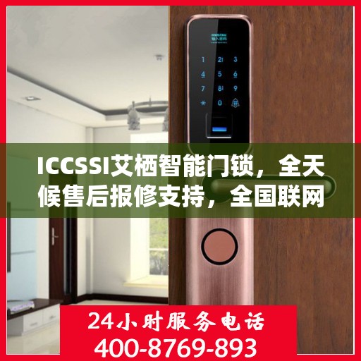 ICCSSI艾栖智能门锁，全天候售后报修支持，全国联网售后无忧热线已开通