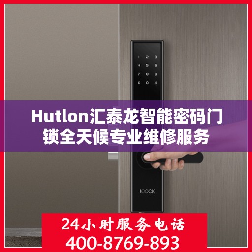 Hutlon汇泰龙智能密码门锁全天候专业维修服务
