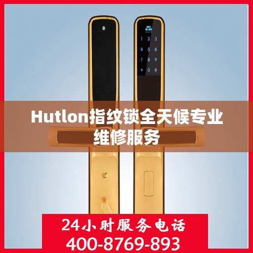 Hutlon指纹锁全天候专业维修服务