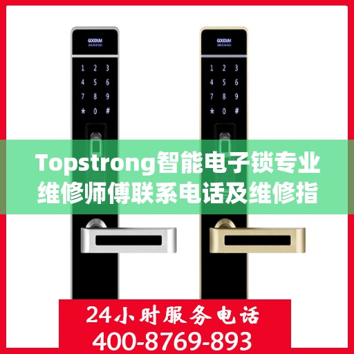Topstrong智能电子锁专业维修师傅联系电话及维修指南