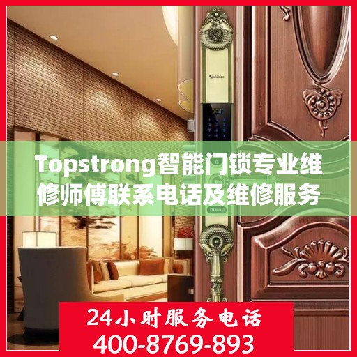 Topstrong智能门锁专业维修师傅联系电话及维修服务指南