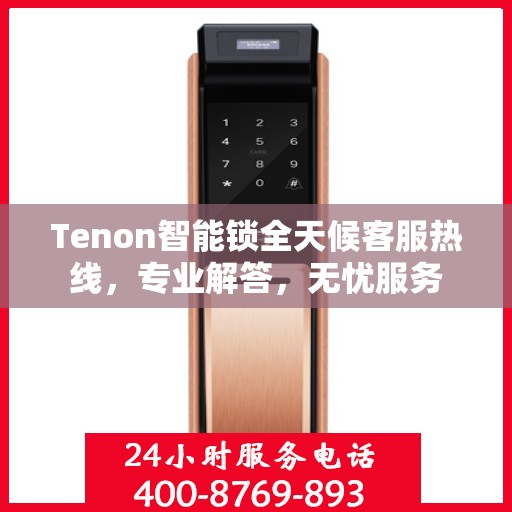 Tenon智能锁全天候客服热线，专业解答，无忧服务