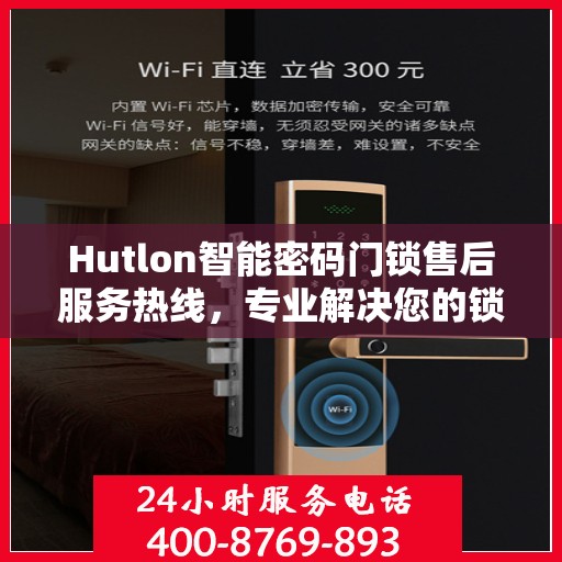 Hutlon智能密码门锁售后服务热线，专业解决您的锁事无忧！