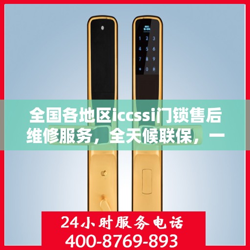 全国各地区iccssi门锁售后维修服务，全天候联保，一键拨打400电话