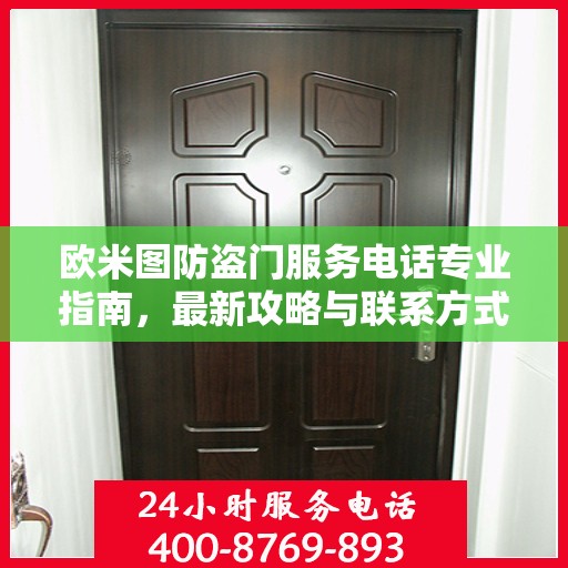 欧米图防盗门服务电话专业指南，最新攻略与联系方式