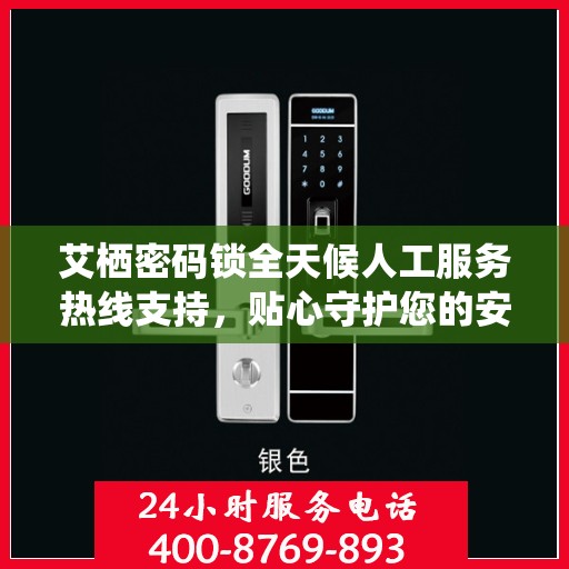 艾栖密码锁全天候人工服务热线支持，贴心守护您的安全