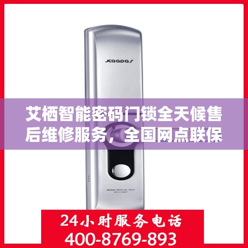 艾栖智能密码门锁全天候售后维修服务，全国网点联保热线一键解决烦恼