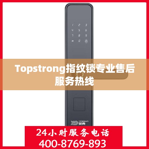 Topstrong指纹锁专业售后服务热线