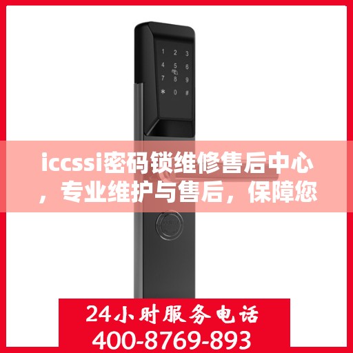 iccssi密码锁维修售后中心，专业维护与售后，保障您的安全锁无忧