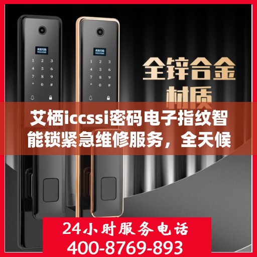 艾栖iccssi密码电子指纹智能锁紧急维修服务，全天候热线支持