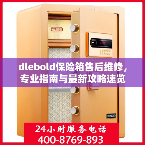 dlebold保险箱售后维修，专业指南与最新攻略速览