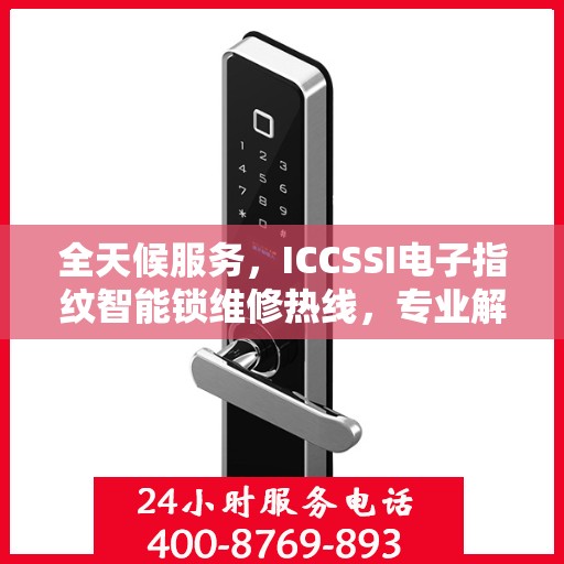 全天候服务，ICCSSI电子指纹智能锁维修热线，专业解决密码锁问题