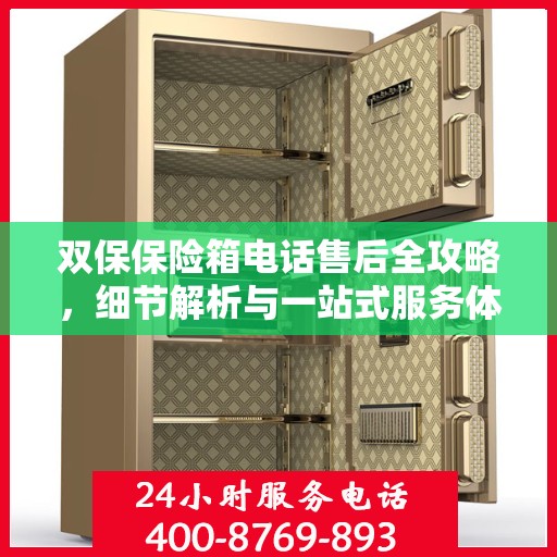 双保保险箱电话售后全攻略，细节解析与一站式服务体验