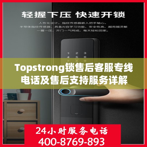 Topstrong锁售后客服专线电话及售后支持服务详解