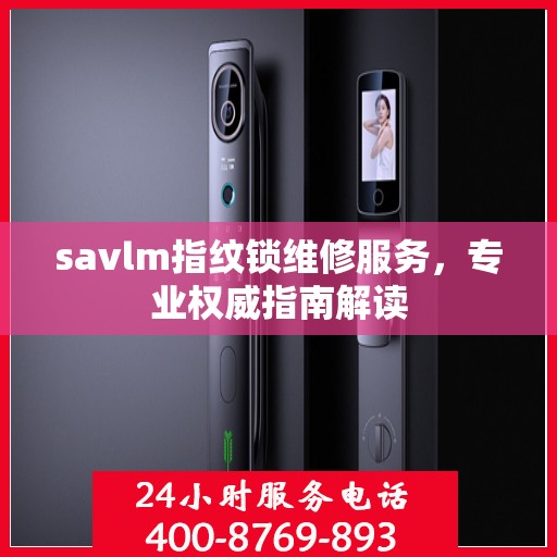 savlm指纹锁维修服务，专业权威指南解读