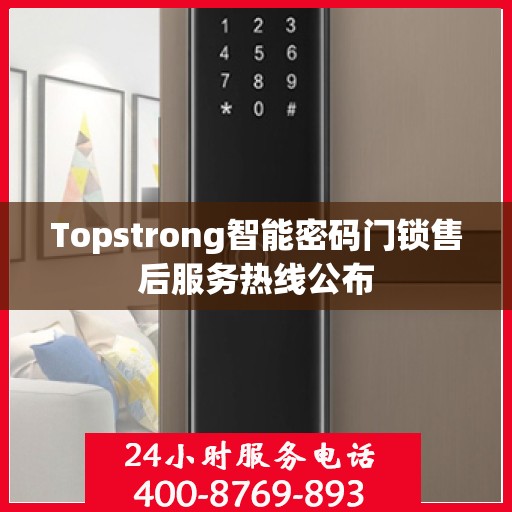 Topstrong智能密码门锁售后服务热线公布
