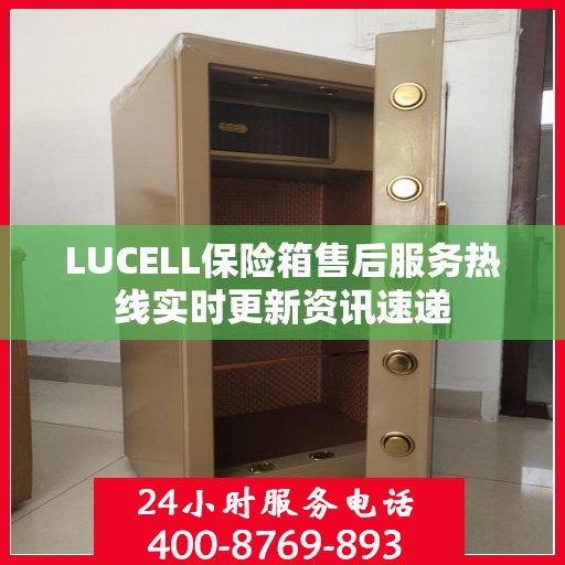 LUCELL保险箱售后服务热线实时更新资讯速递