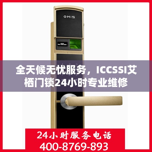 全天候无忧服务，ICCSSI艾栖门锁24小时专业维修