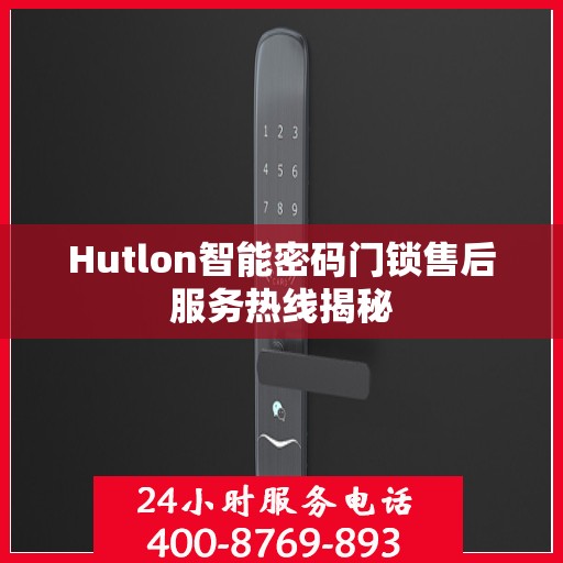 Hutlon智能密码门锁售后服务热线揭秘