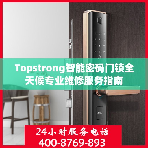 Topstrong智能密码门锁全天候专业维修服务指南