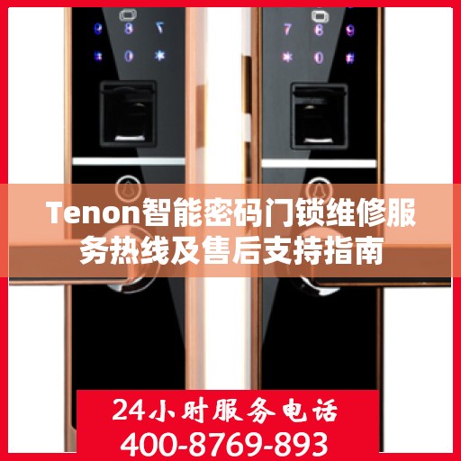 Tenon智能密码门锁维修服务热线及售后支持指南