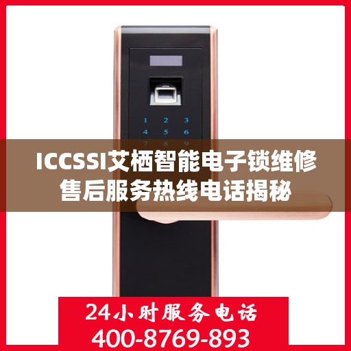 ICCSSI艾栖智能电子锁维修售后服务热线电话揭秘
