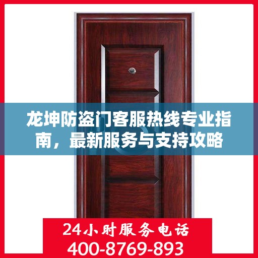 龙坤防盗门客服热线专业指南，最新服务与支持攻略