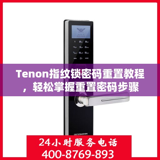 Tenon指纹锁密码重置教程，轻松掌握重置密码步骤