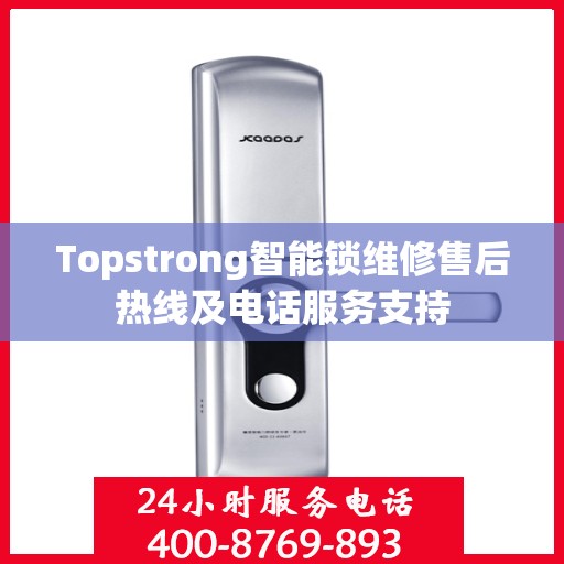 Topstrong智能锁维修售后热线及电话服务支持
