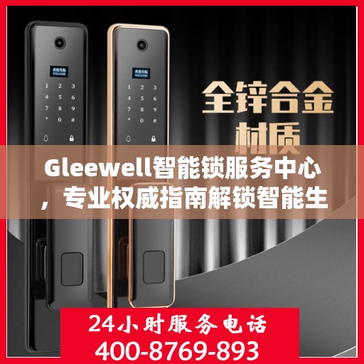 Gleewell智能锁服务中心，专业权威指南解锁智能生活