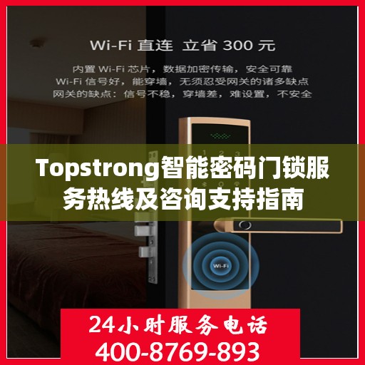 Topstrong智能密码门锁服务热线及咨询支持指南