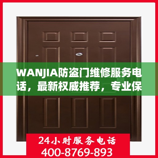 WANJIA防盗门维修服务电话，最新权威推荐，专业保障您的安全门户