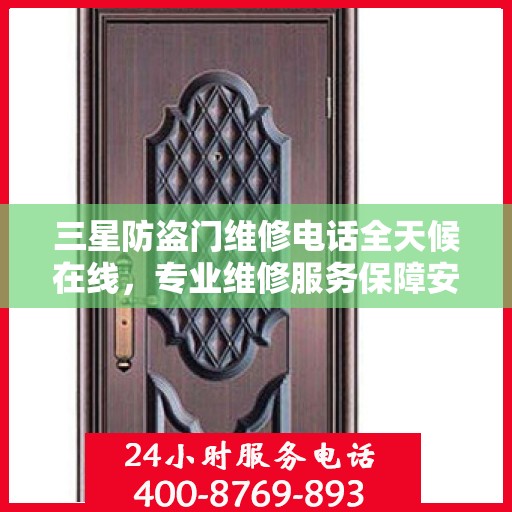 三星防盗门维修电话全天候在线，专业维修服务保障安全之门