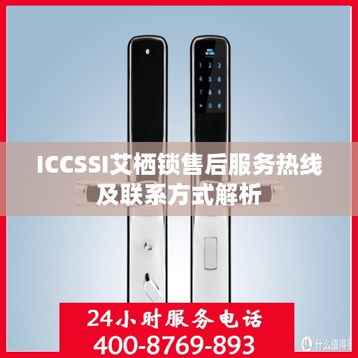 ICCSSI艾栖锁售后服务热线及联系方式解析