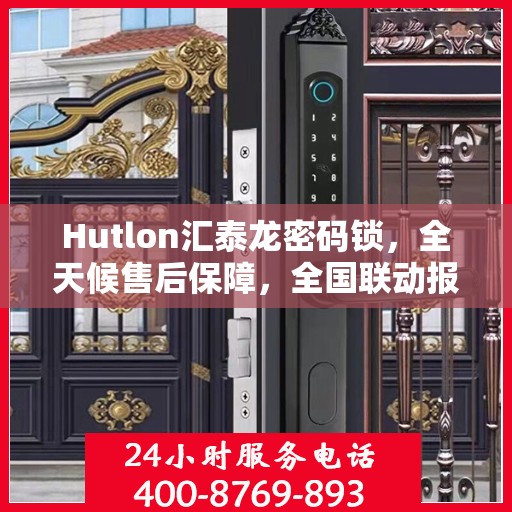 Hutlon汇泰龙密码锁，全天候售后保障，全国联动报修热线开通！