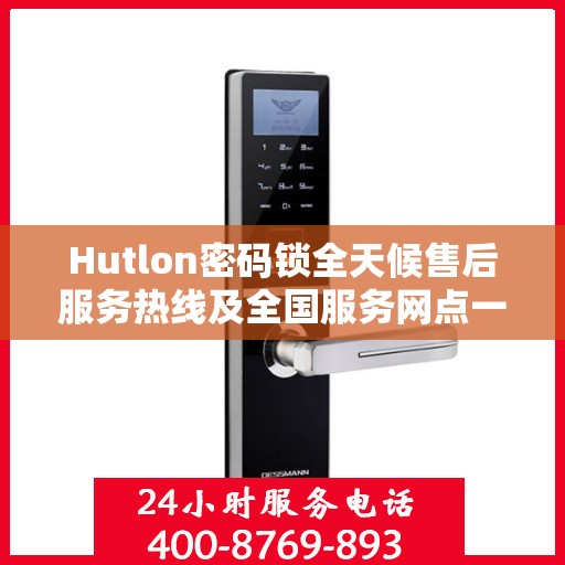 Hutlon密码锁全天候售后服务热线及全国服务网点一览