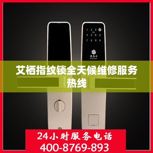 艾栖指纹锁全天候维修服务热线
