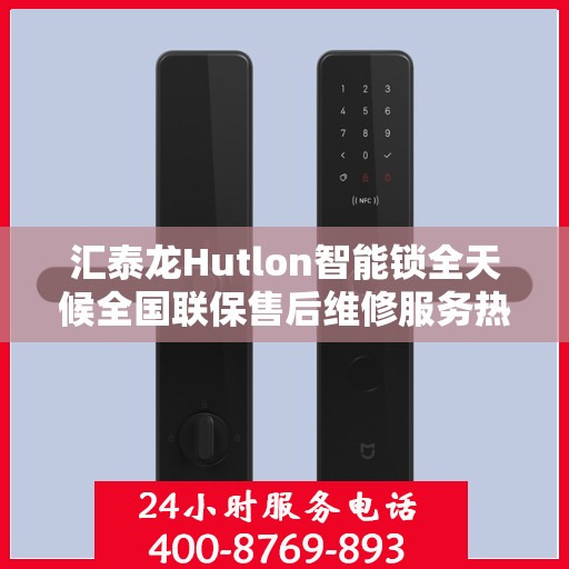 汇泰龙Hutlon智能锁全天候全国联保售后维修服务热线电话介绍