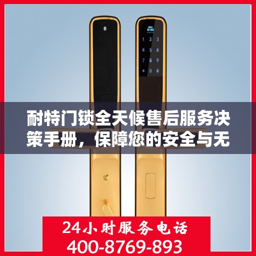 耐特门锁全天候售后服务决策手册，保障您的安全与无忧体验