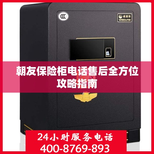 朝友保险柜电话售后全方位攻略指南