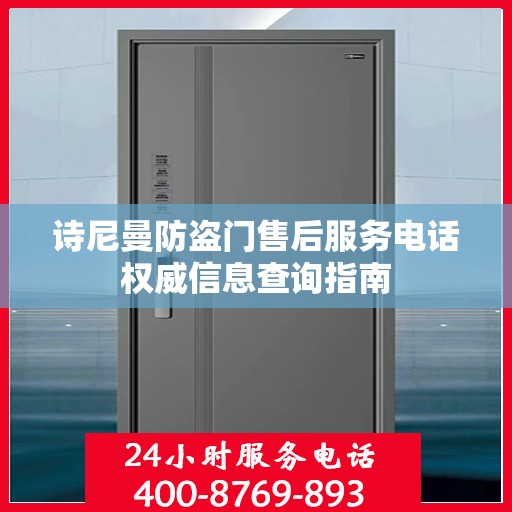 诗尼曼防盗门售后服务电话权威信息查询指南