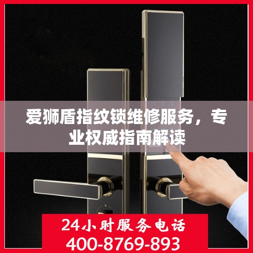 爱狮盾指纹锁维修服务，专业权威指南解读