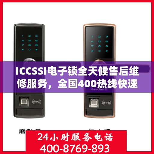 ICCSSI电子锁全天候售后维修服务，全国400热线快速响应联保维修