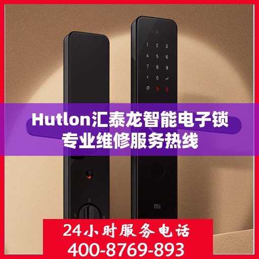 Hutlon汇泰龙智能电子锁专业维修服务热线