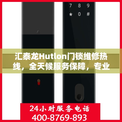 汇泰龙Hutlon门锁维修热线，全天候服务保障，专业解决您的锁事困扰